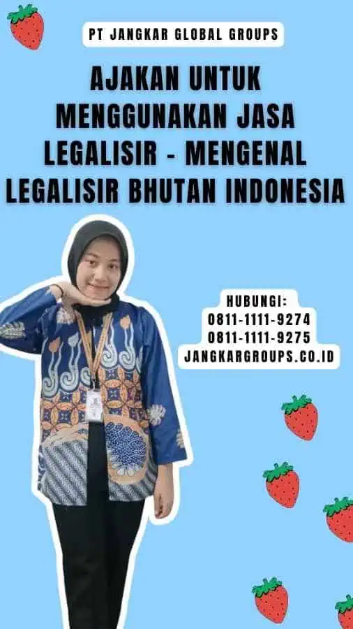 Ajakan untuk Menggunakan Jasa Legalisir - Mengenal Legalisir Bhutan Indonesia