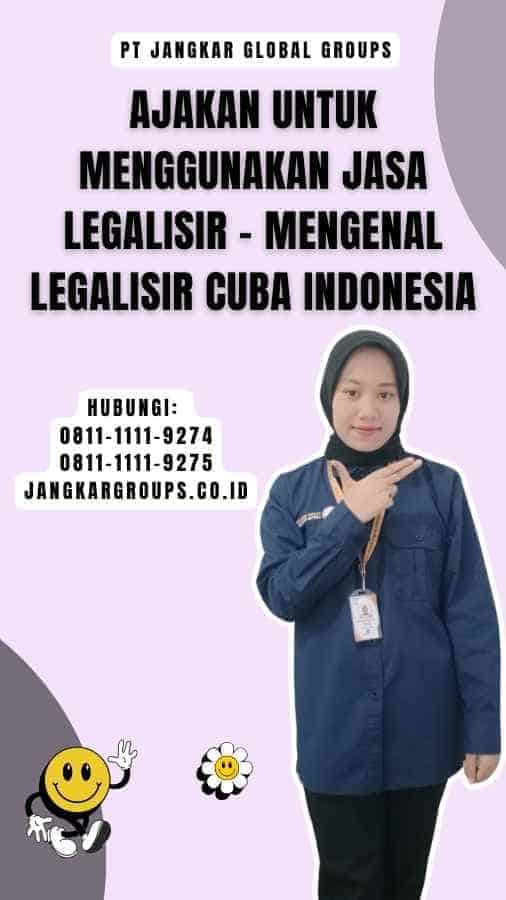 Ajakan untuk Menggunakan Jasa Legalisir - Mengenal Legalisir Cuba Indonesia