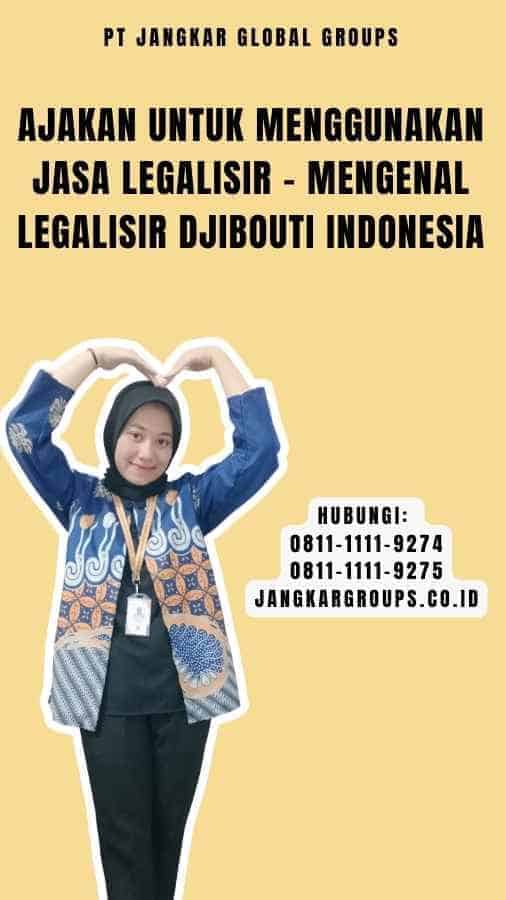 Ajakan untuk Menggunakan Jasa Legalisir - Mengenal Legalisir Djibouti Indonesia