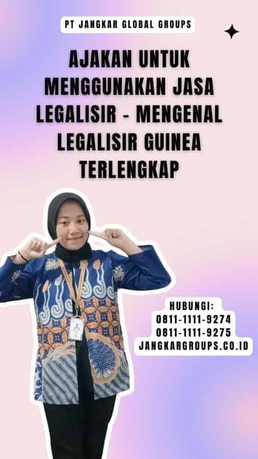 Ajakan untuk Menggunakan Jasa Legalisir - Mengenal Legalisir Guinea Terlengkap