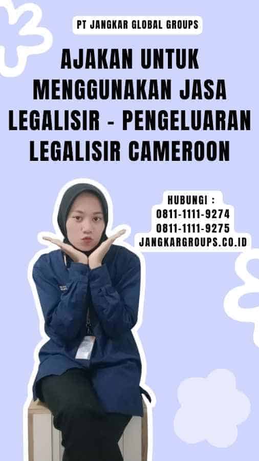 Ajakan untuk Menggunakan Jasa Legalisir - Pengeluaran Legalisir Cameroon