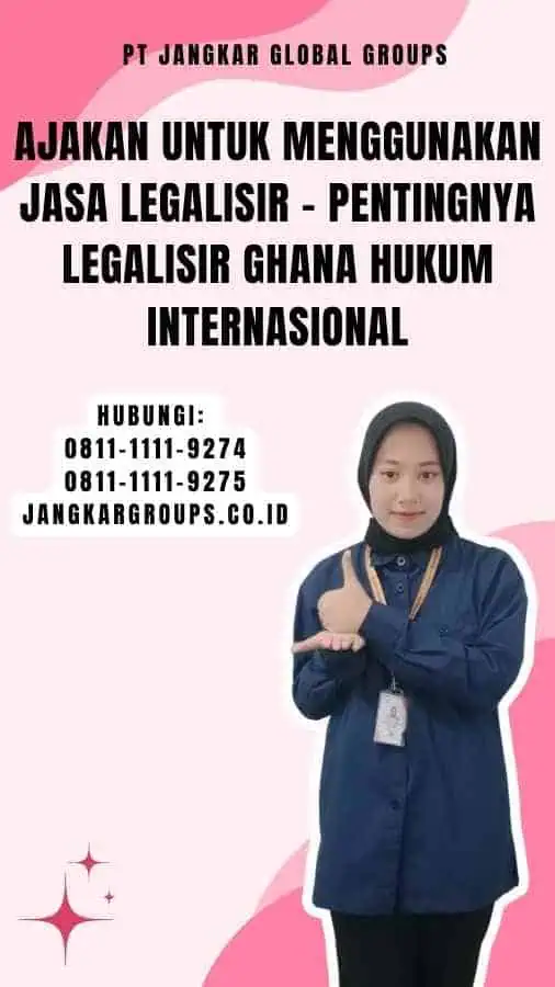 Ajakan untuk Menggunakan Jasa Legalisir - Pentingnya Legalisir Ghana Hukum Internasional