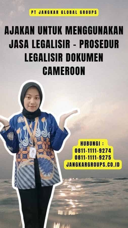 Ajakan untuk Menggunakan Jasa Legalisir - Prosedur Legalisir Dokumen Cameroon