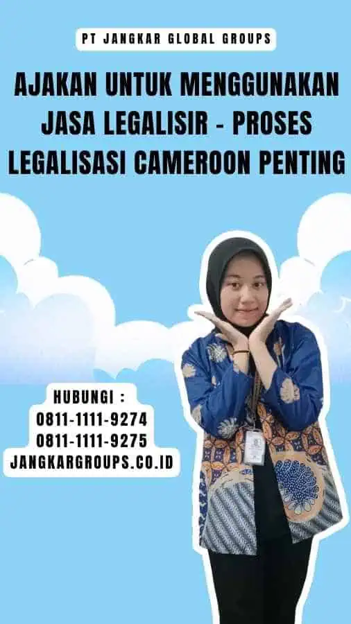 Ajakan untuk Menggunakan Jasa Legalisir - Proses Legalisasi Cameroon Penting