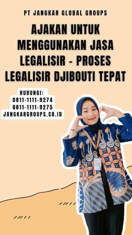 Ajakan untuk Menggunakan Jasa Legalisir - Proses Legalisir Djibouti Tepat