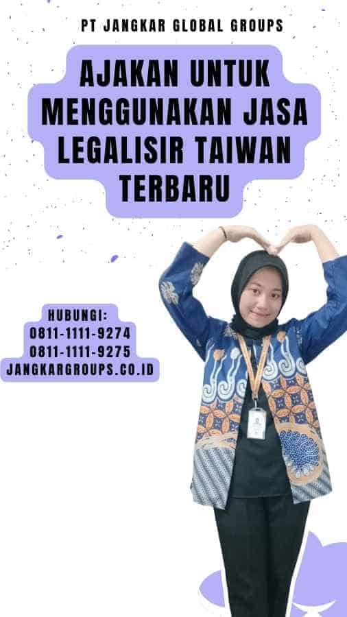 Ajakan untuk Menggunakan Jasa Legalisir Taiwan Terbaru