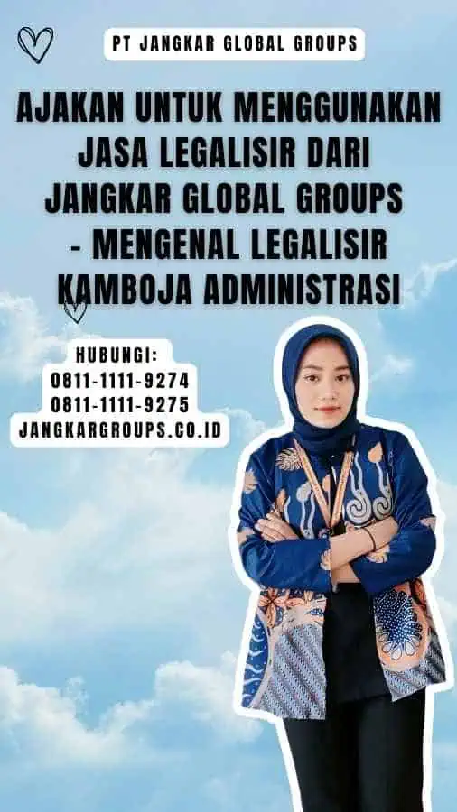 Ajakan untuk Menggunakan Jasa Legalisir dari Jangkar Global Groups - Mengenal Legalisir Kamboja Administrasi