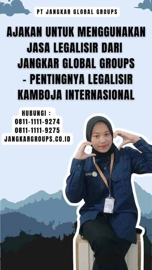 Ajakan untuk Menggunakan Jasa Legalisir dari Jangkar Global Groups - Pentingnya Legalisir Kamboja Internasional