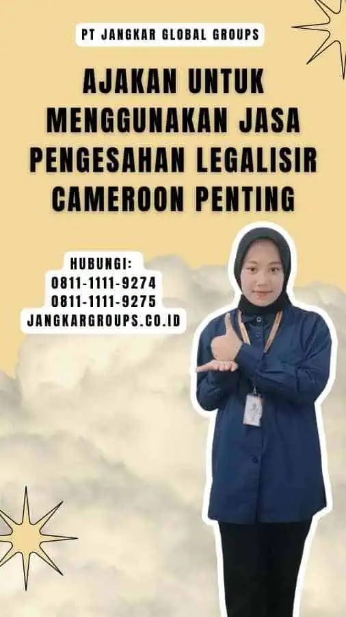 Ajakan untuk Menggunakan Jasa Pengesahan Legalisir Cameroon Penting