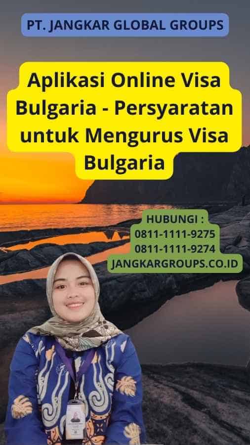 Aplikasi Online Visa Bulgaria - Persyaratan untuk Mengurus Visa Bulgaria