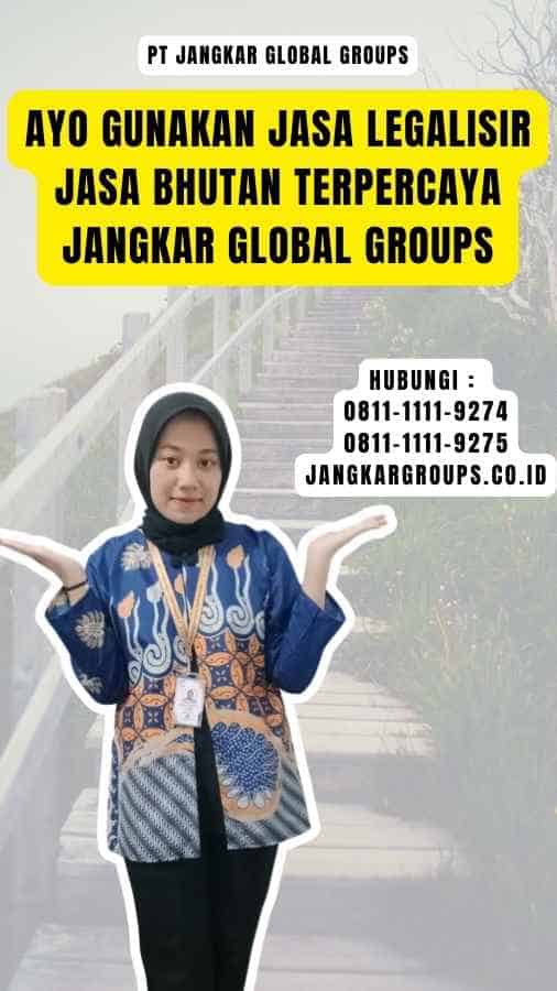 Ayo Gunakan Jasa Legalisir Jasa Bhutan Terpercaya Jangkar Global Groups