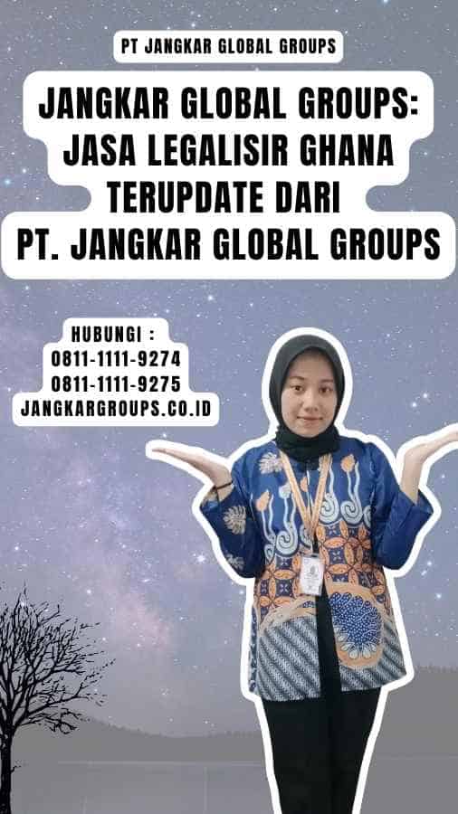 Jangkar Global Groups Jasa Legalisir Ghana Terupdate dari PT. Jangkar Global Groups