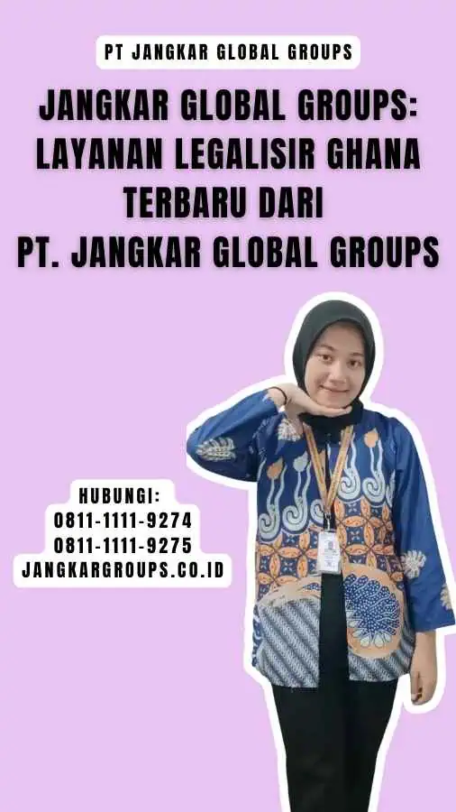 Jangkar Global Groups Layanan Legalisir Ghana Terbaru dari PT. Jangkar Global Groups