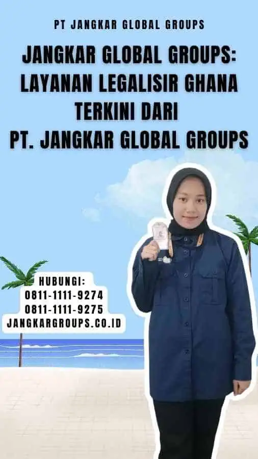 Jangkar Global Groups Layanan Legalisir Ghana Terkini dari PT. Jangkar Global Groups