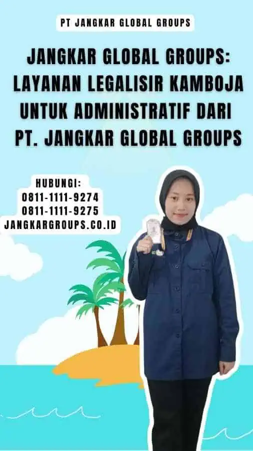 Jangkar Global Groups Layanan Legalisir Kamboja untuk Administratif dari PT. Jangkar Global Groups