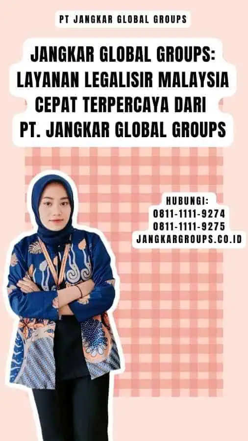 Jangkar Global Groups Layanan Legalisir Malaysia Cepat Terpercaya dari PT. Jangkar Global Groups