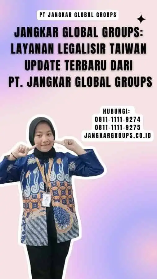 Jangkar Global Groups Layanan Legalisir Taiwan Update Terbaru dari PT. Jangkar Global Groups