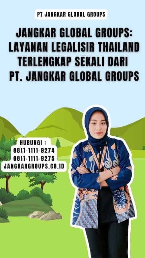 Jangkar Global Groups Layanan Legalisir Thailand Terlengkap Sekali dari PT. Jangkar Global Groups