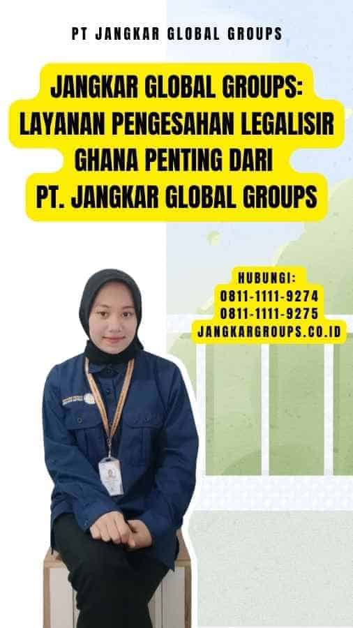 Jangkar Global Groups Layanan Pengesahan Legalisir Ghana Penting dari PT. Jangkar Global Groups