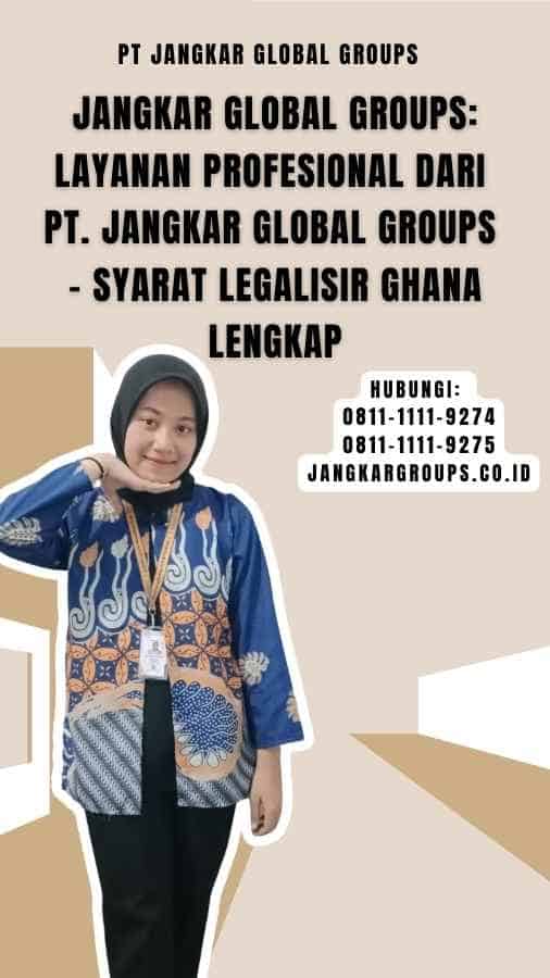 Jangkar Global Groups Layanan Profesional dari PT. Jangkar Global Groups - Syarat Legalisir Ghana Lengkap