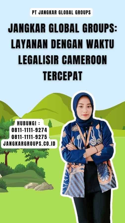 Jangkar Global Groups Layanan dengan Waktu Legalisir Cameroon Tercepat