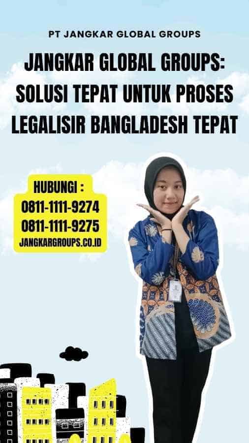 Jangkar Global Groups Solusi Tepat untuk Proses Legalisir Bangladesh Tepat