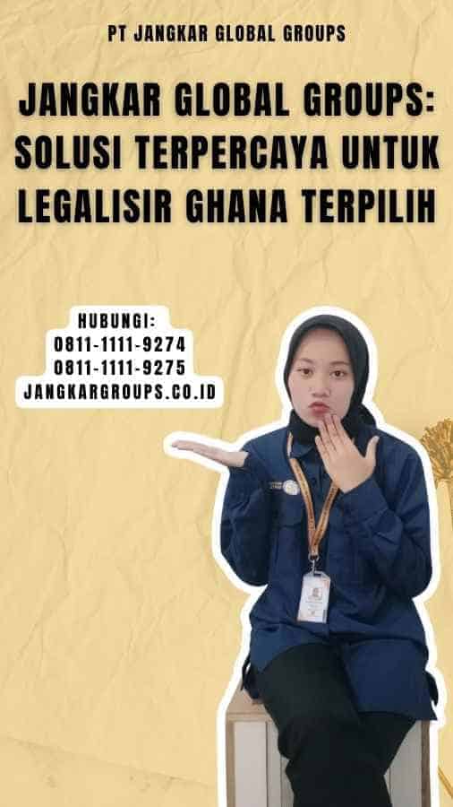 Jangkar Global Groups Solusi Terpercaya untuk Legalisir Ghana Terpilih