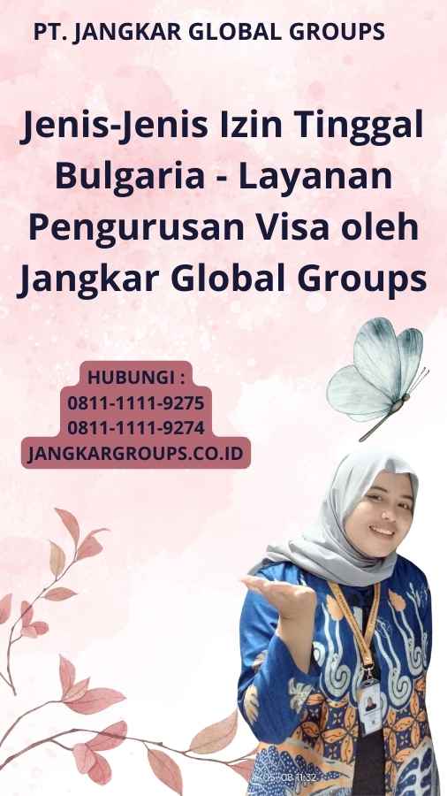 Jenis-Jenis Izin Tinggal Bulgaria - Layanan Pengurusan Visa oleh Jangkar Global Groups