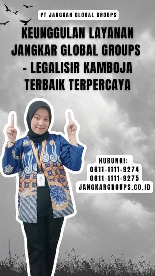 Keunggulan Layanan Jangkar Global Groups - Legalisir Kamboja Terbaik Terpercaya