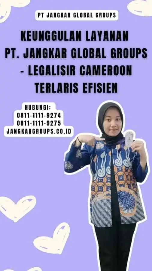 Keunggulan Layanan PT. Jangkar Global Groups - Legalisir Cameroon Terlaris Efisien