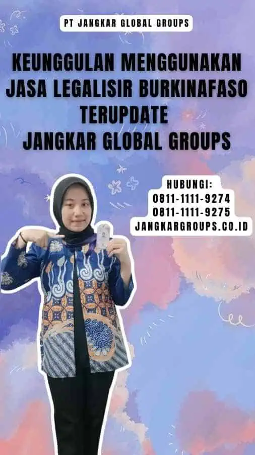 Keunggulan Menggunakan Jasa Legalisir Burkinafaso Terupdate Jangkar Global Groups