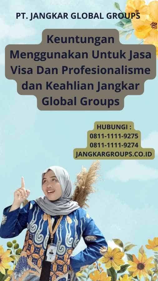 Keuntungan Menggunakan Untuk Jasa Visa Dan Profesionalisme dan Keahlian Jangkar Global Groups