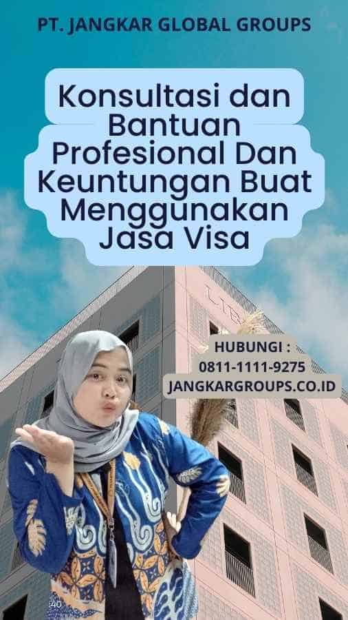 Konsultasi dan Bantuan Profesional Dan Keuntungan Buat Menggunakan Jasa Visa