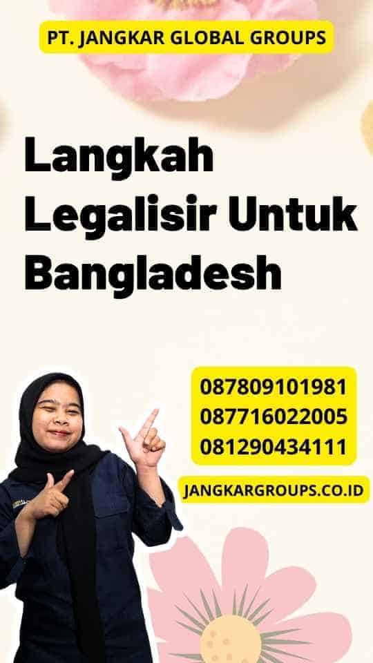 Langkah Legalisir Untuk Bangladesh