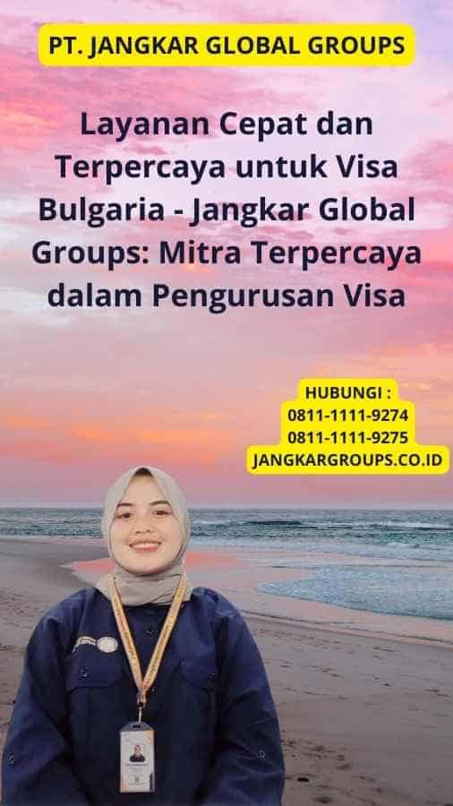 Layanan Cepat dan Terpercaya untuk Visa Bulgaria - Jangkar Global Groups: Mitra Terpercaya dalam Pengurusan Visa