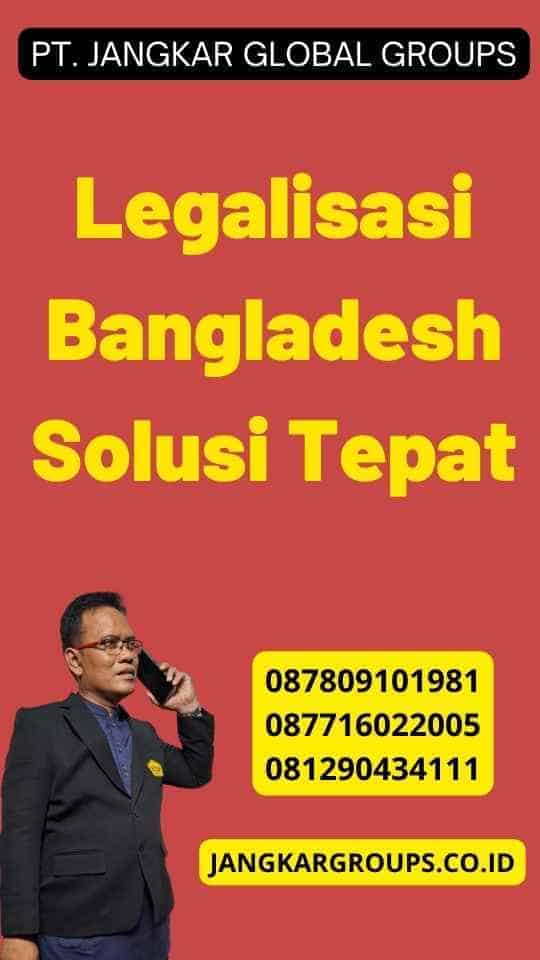 Legalisasi Bangladesh Solusi Tepat