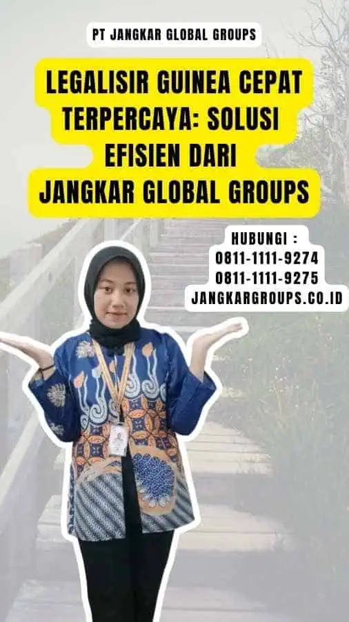 Legalisir Guinea Cepat Terpercaya Solusi Efisien dari Jangkar Global Groups