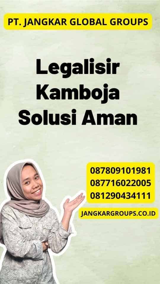 Legalisir Kamboja Solusi Aman