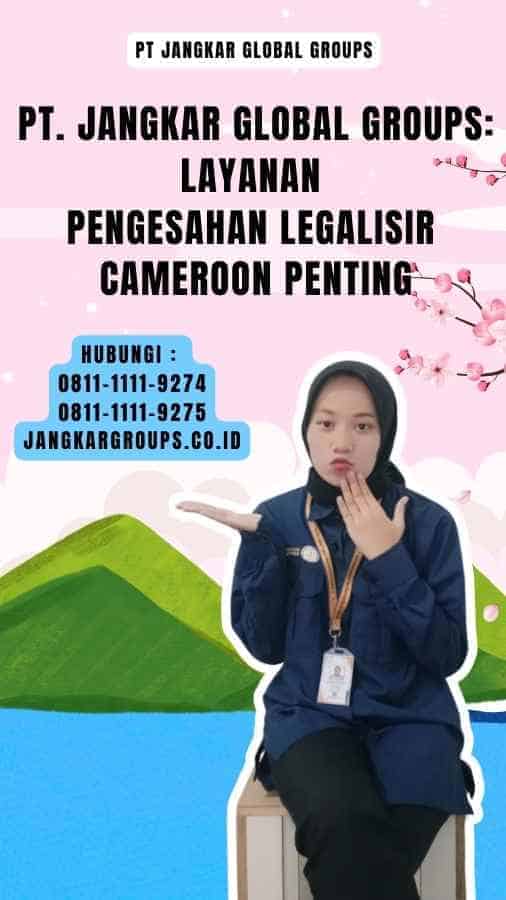 PT. Jangkar Global Groups Layanan Pengesahan Legalisir Cameroon Penting