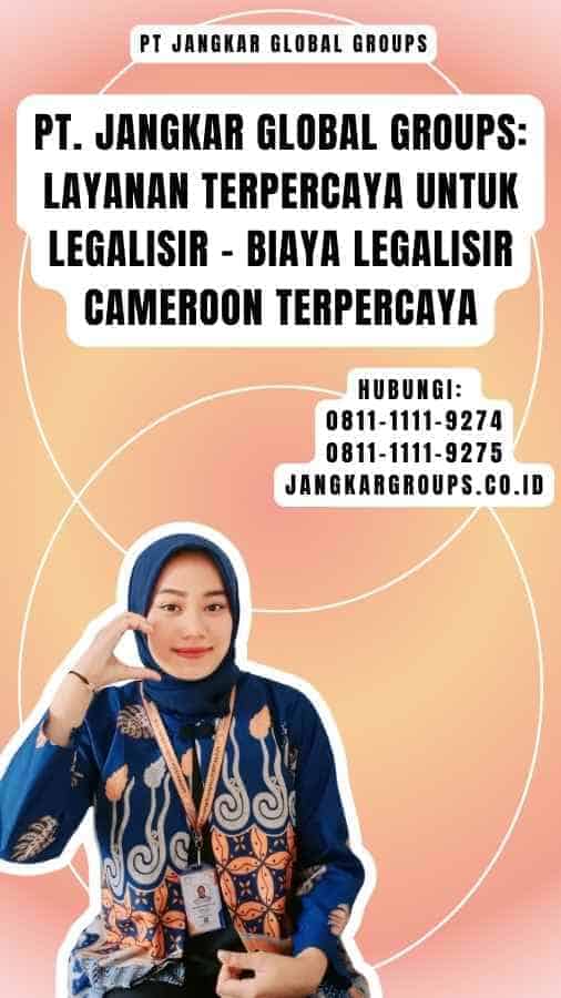 PT. Jangkar Global Groups Layanan Terpercaya untuk Legalisir - Biaya Legalisir Cameroon Terpercaya