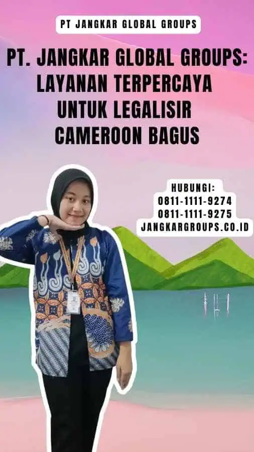 PT. Jangkar Global Groups Layanan Terpercaya untuk Legalisir Cameroon Bagus