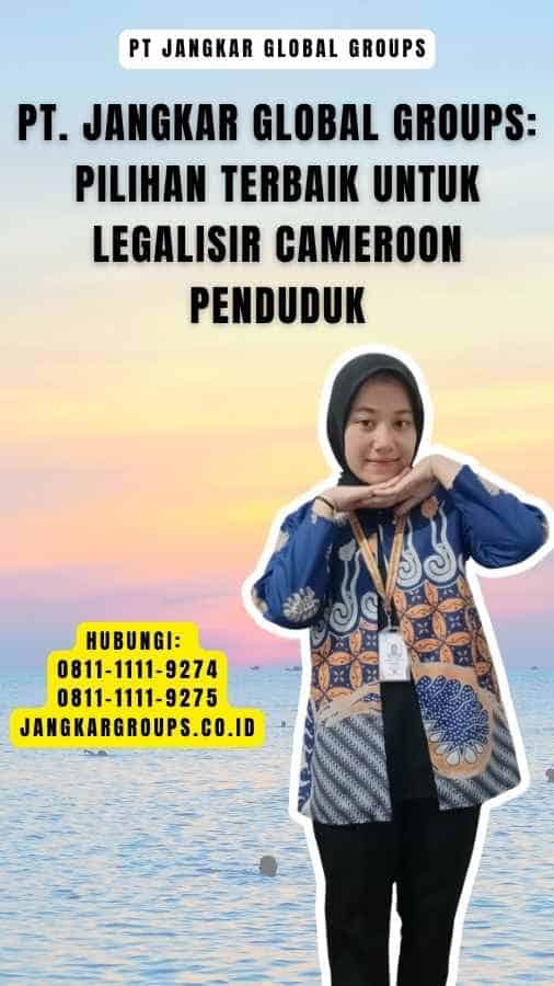 PT. Jangkar Global Groups Pilihan Terbaik untuk Legalisir Cameroon Penduduk