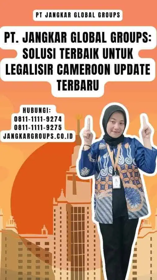 PT. Jangkar Global Groups Solusi Terbaik untuk Legalisir Cameroon Update Terbaru