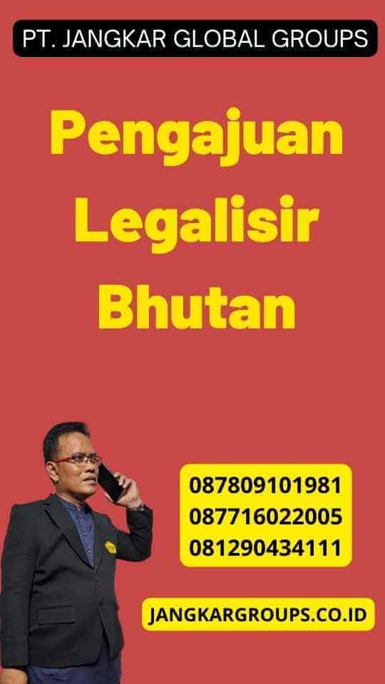 Pengajuan Legalisir Bhutan