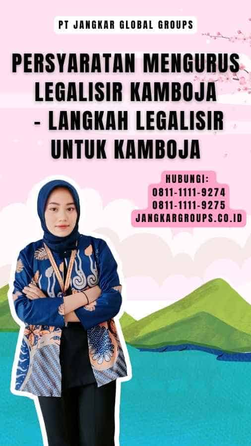 Persyaratan Mengurus Legalisir Kamboja - Langkah Legalisir Untuk Kamboja