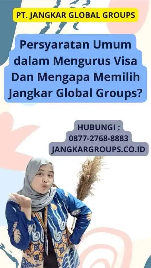 Persyaratan Umum dalam Mengurus Visa Dan Mengapa Memilih Jangkar Global Groups?