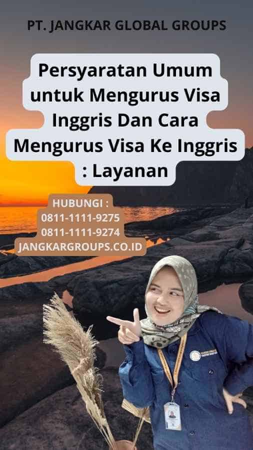 Persyaratan Umum untuk Mengurus Visa Inggris Dan Cara Mengurus Visa Ke Inggris : Layanan