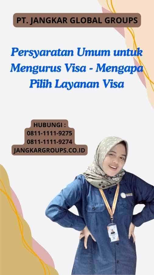 Persyaratan Umum untuk Mengurus Visa - Mengapa Pilih Layanan Visa