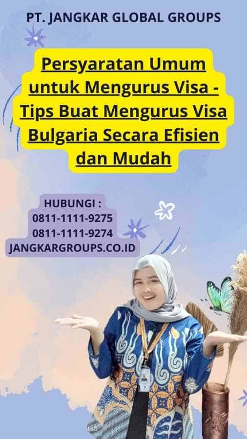 Persyaratan Umum untuk Mengurus Visa - Tips Buat Mengurus Visa Bulgaria Secara Efisien dan Mudah