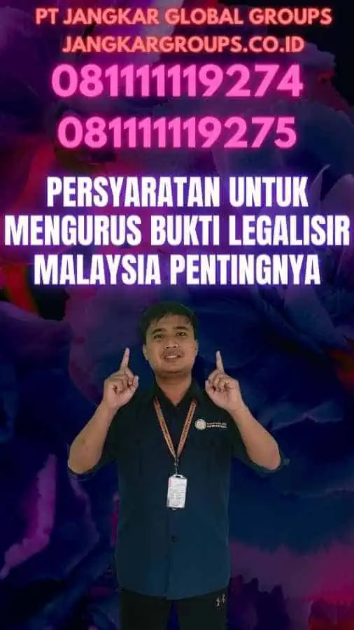 Persyaratan untuk Mengurus Bukti Legalisir Malaysia Pentingnya